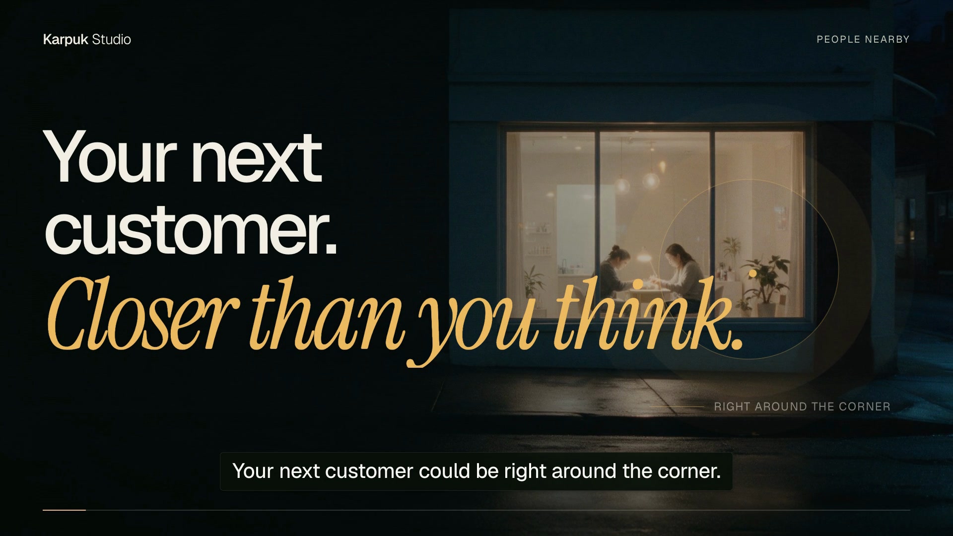Offer video title card: Your next customer could be right around the corner.